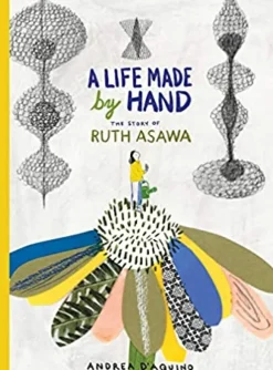A Life Made by Hand: The Story of Ruth Asawa