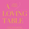 A Loving Table: Creating Memorable Gatherings