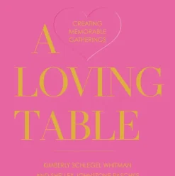 A Loving Table: Creating Memorable Gatherings