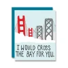 I Would Cross The Bay For You Card