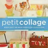 Petit Collage: 25 Easy Craft and Décor Projects for a Playful Home