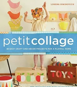 Petit Collage: 25 Easy Craft and Décor Projects for a Playful Home