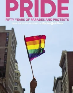 PRIDE: Fifty Years of Parades and Protests from the Photo Archives of the New York Times
